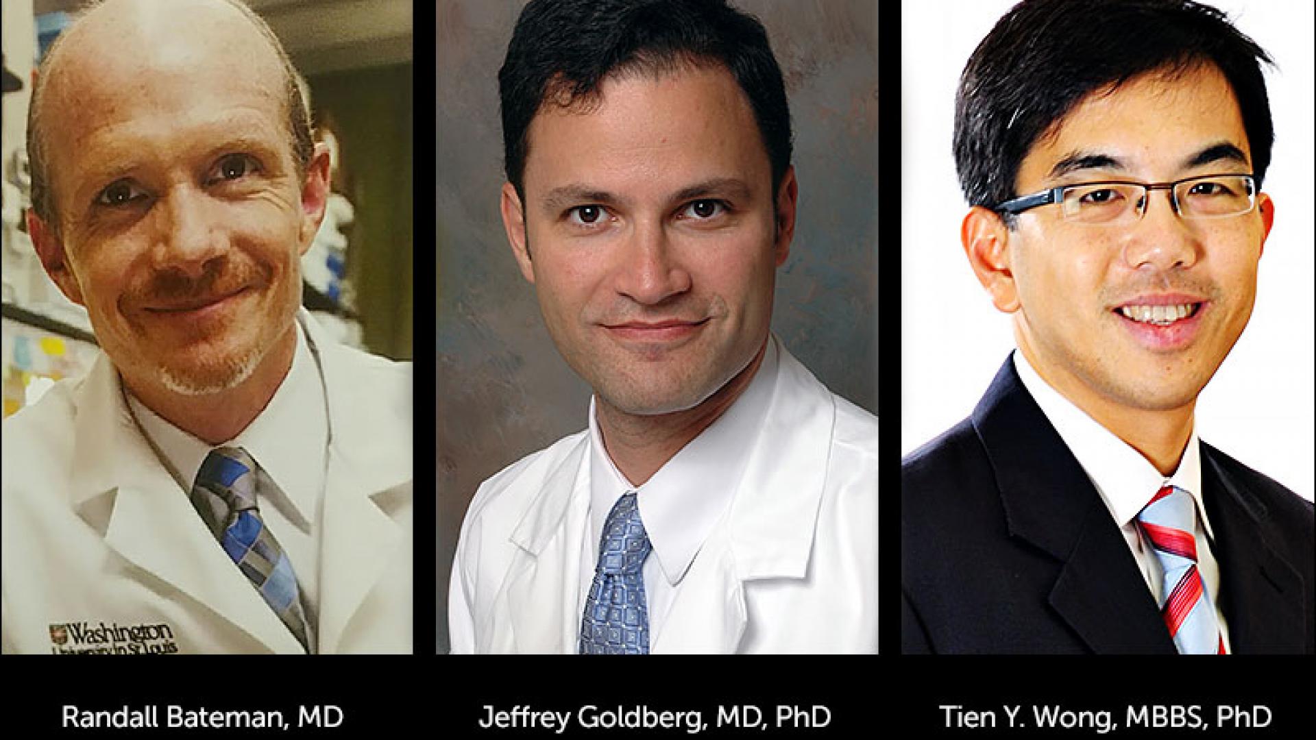 Randall Bateman, MD, Jeffrey Goldberg, MD, PhD, and Tien Y. Wong, MBBS, PhD.